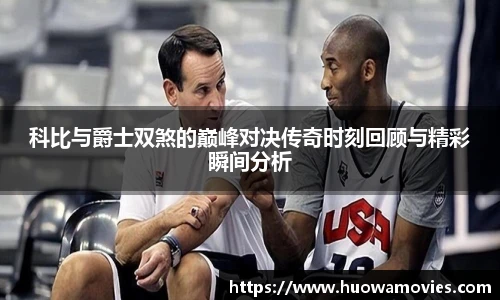 科比与爵士双煞的巅峰对决传奇时刻回顾与精彩瞬间分析