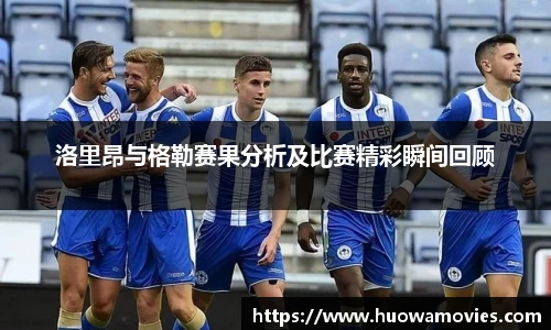 洛里昂与格勒赛果分析及比赛精彩瞬间回顾