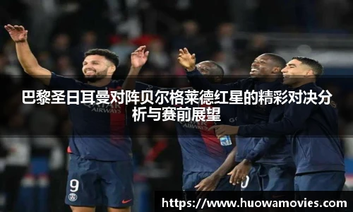 巴黎圣日耳曼对阵贝尔格莱德红星的精彩对决分析与赛前展望