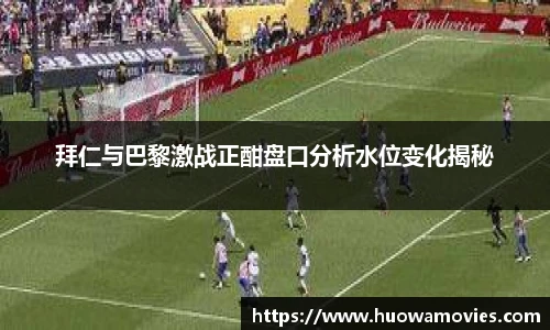 拜仁与巴黎激战正酣盘口分析水位变化揭秘