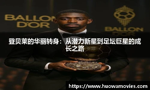 登贝莱的华丽转身：从潜力新星到足坛巨星的成长之路