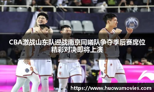 CBA激战山东队迎战南京同曦队争夺季后赛席位精彩对决即将上演