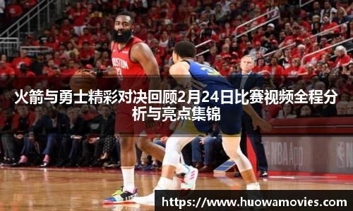 火箭与勇士精彩对决回顾2月24日比赛视频全程分析与亮点集锦